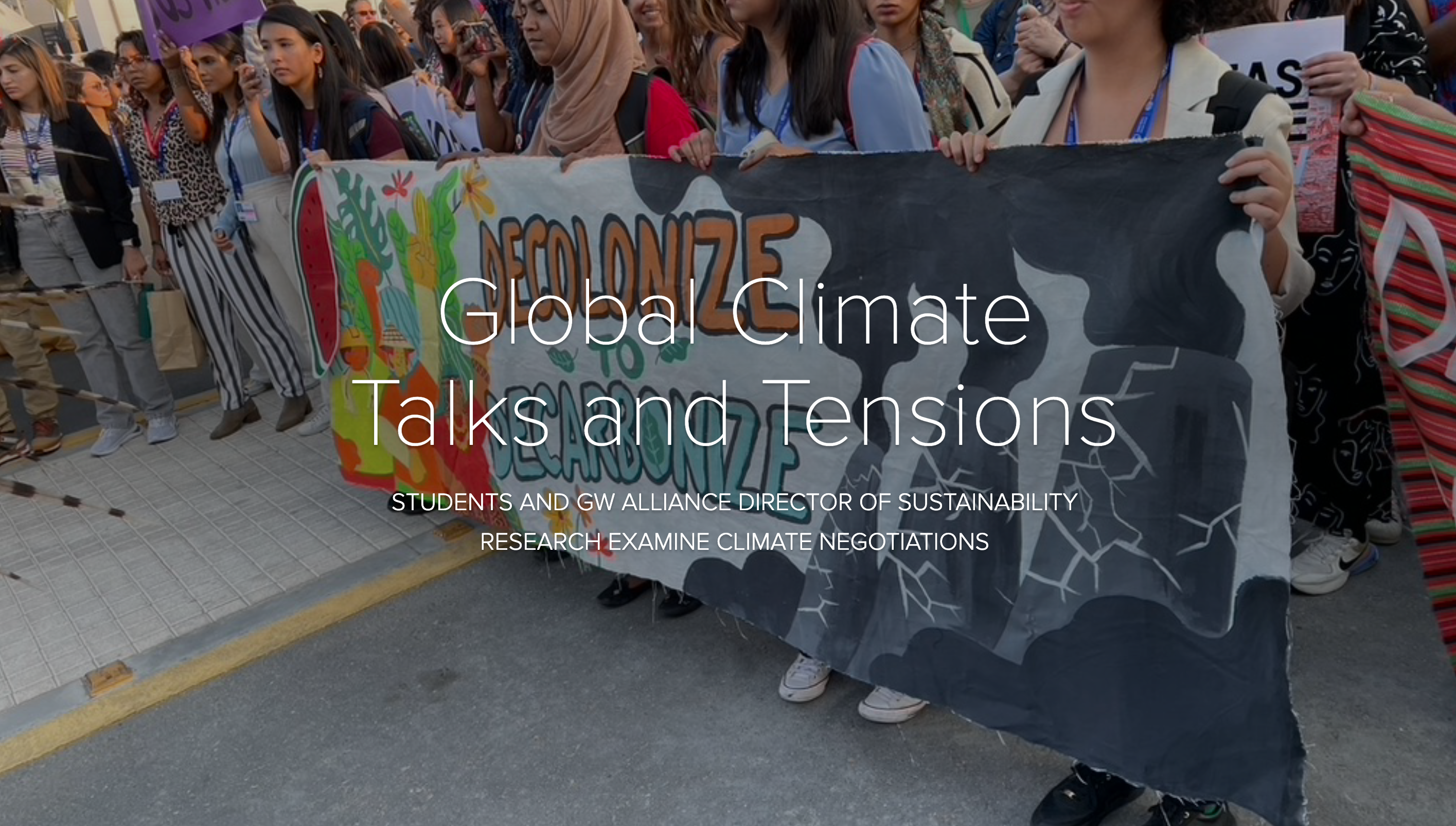 A group of students hold a colorful banner that reads "decolonize to decarbonize" at COP. The title reads in white text "Global Climate Talks and Tensions, Students and GW Alliance Director of Sustainability Research examine climate negotiations""