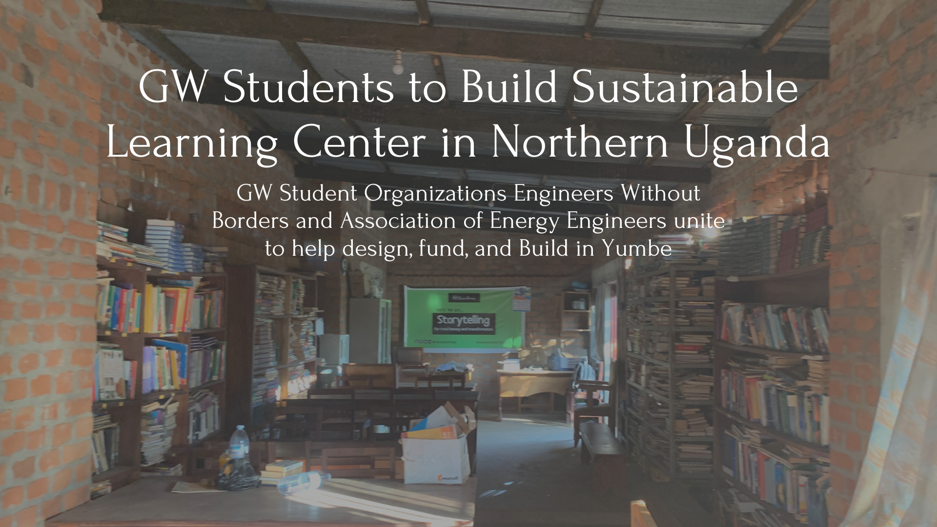 Title: GW Students to Build Sustainable Learning Center in Northern Uganda. Subtitle: GW Student Organizations Engineers Without Borders and Association of Energy Engineers unite to help design, fund, and Build in Yumbe